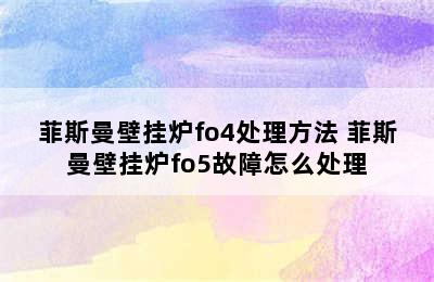 菲斯曼壁挂炉fo4处理方法 菲斯曼壁挂炉fo5故障怎么处理